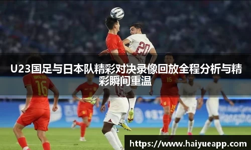 U23国足与日本队精彩对决录像回放全程分析与精彩瞬间重温